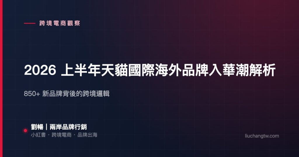 2026 上半年天貓國際海外品牌入華潮解析 — 850+ 新品牌背後的跨境邏輯